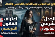 الزواج من الموتى: بين اعتراف القانون الفرنسي والجدل الشرعي والقانوني الزواج من الموتى: بين اعتراف القانون الفرنسي والجدل الشرعي والقانوني
